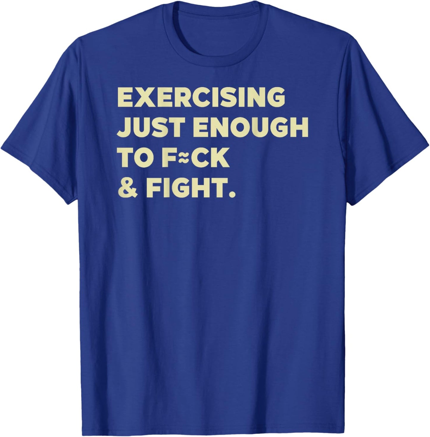 Exercising Just-Enough to F=ck & Fight Funny (On Back) T-Shirt - T-Shirt | Royal