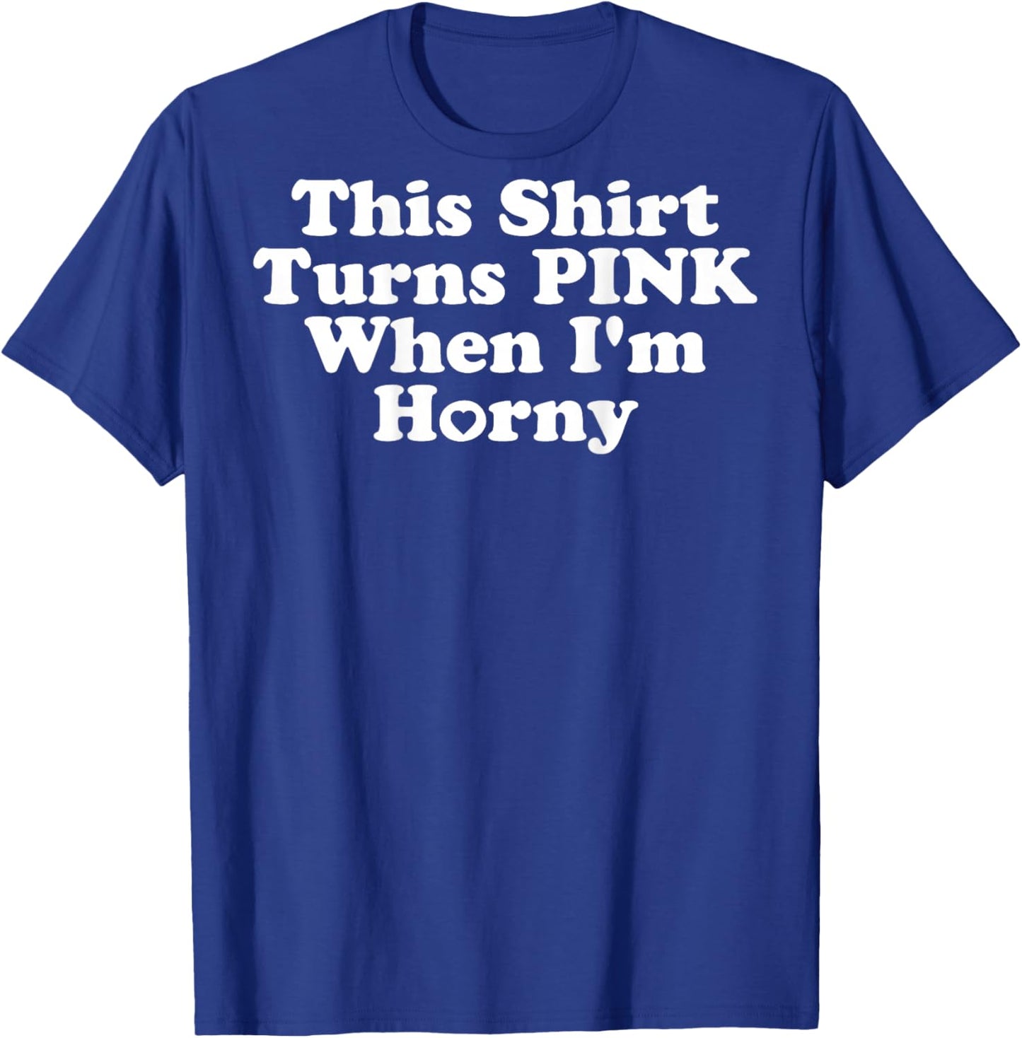 This Shirt Turns Pink When I'm Horny Funny Inappropriate T-Shirt - T-Shirt | Royal
