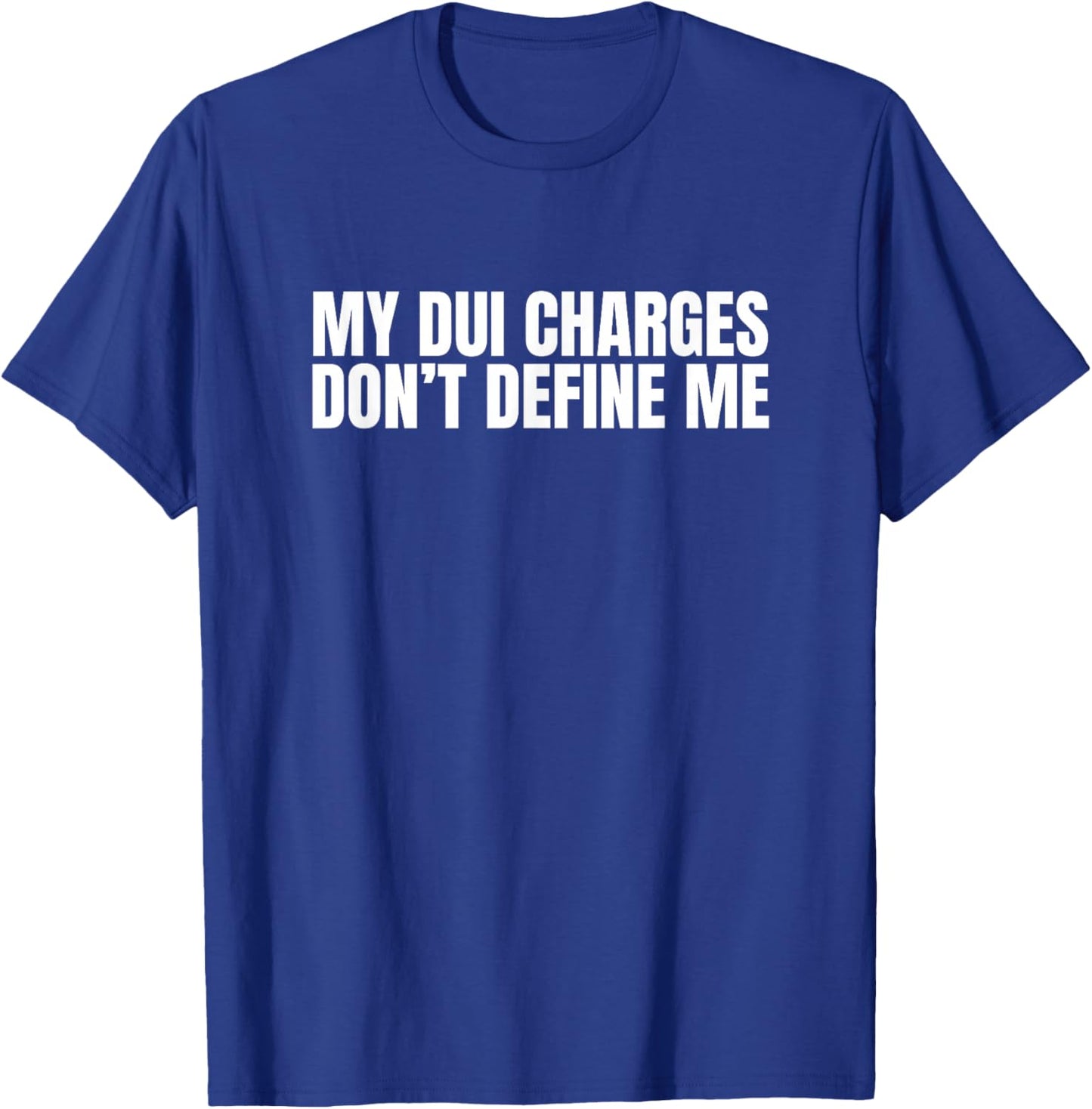 My DUI Charges Don't Define Me Funny Unhinged Gen Z Meme Gag T-Shirt - T-Shirt | Royal