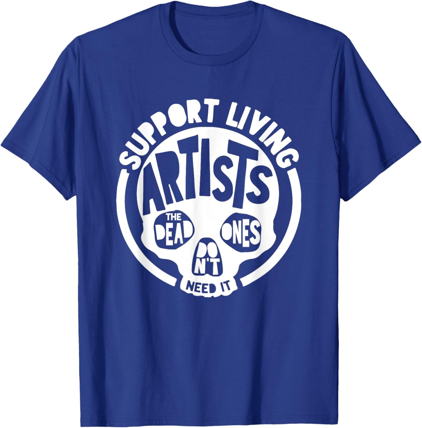 Support Living Artists - the Dead Ones Don't Need It T-Shirt - T-Shirt | Royal