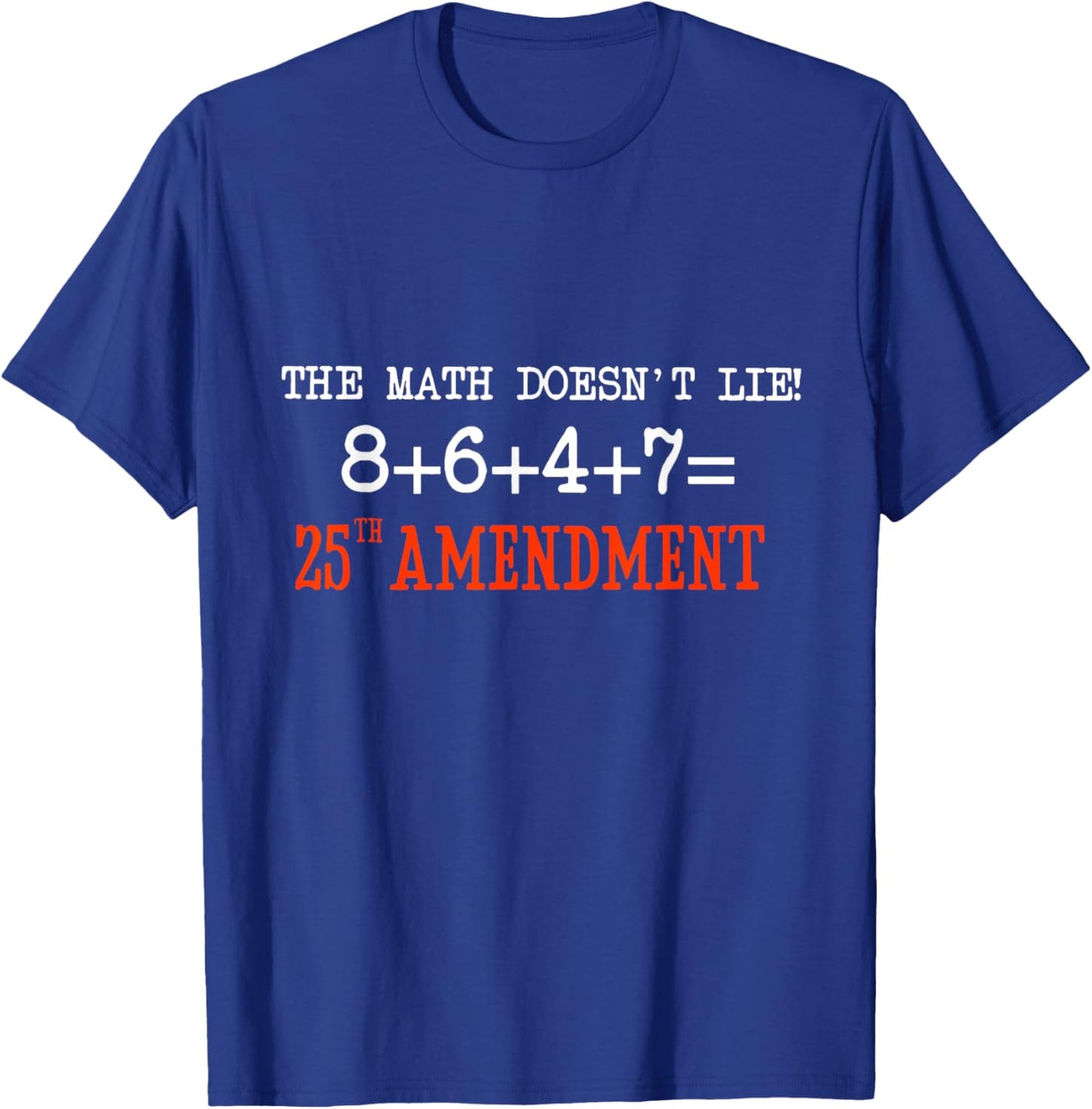 The Math Doesn't Lie! 8+6+4+7= 25th Amendment T-Shirt - T-Shirt | Royal