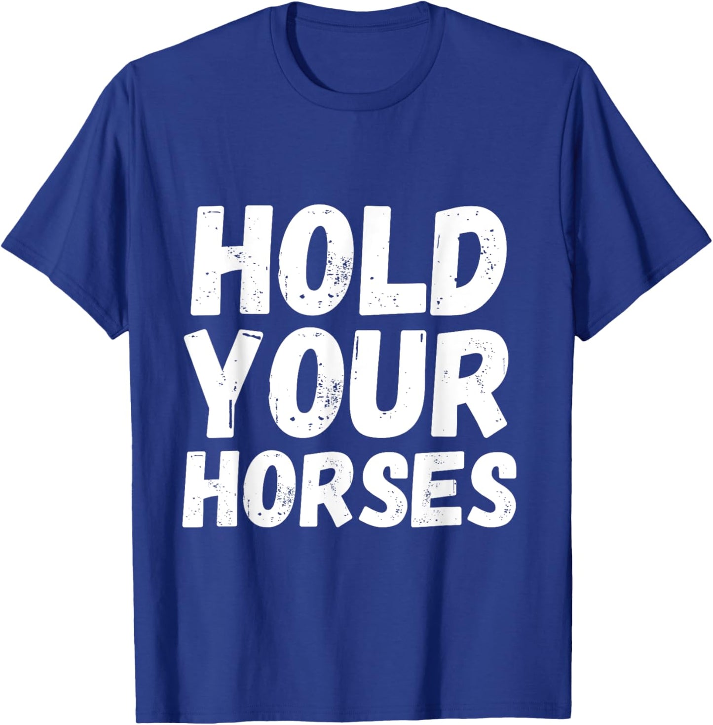 American Idiom Hold Your Horses Fun And Interesting Sayings T-Shirt - T-Shirt | Royal