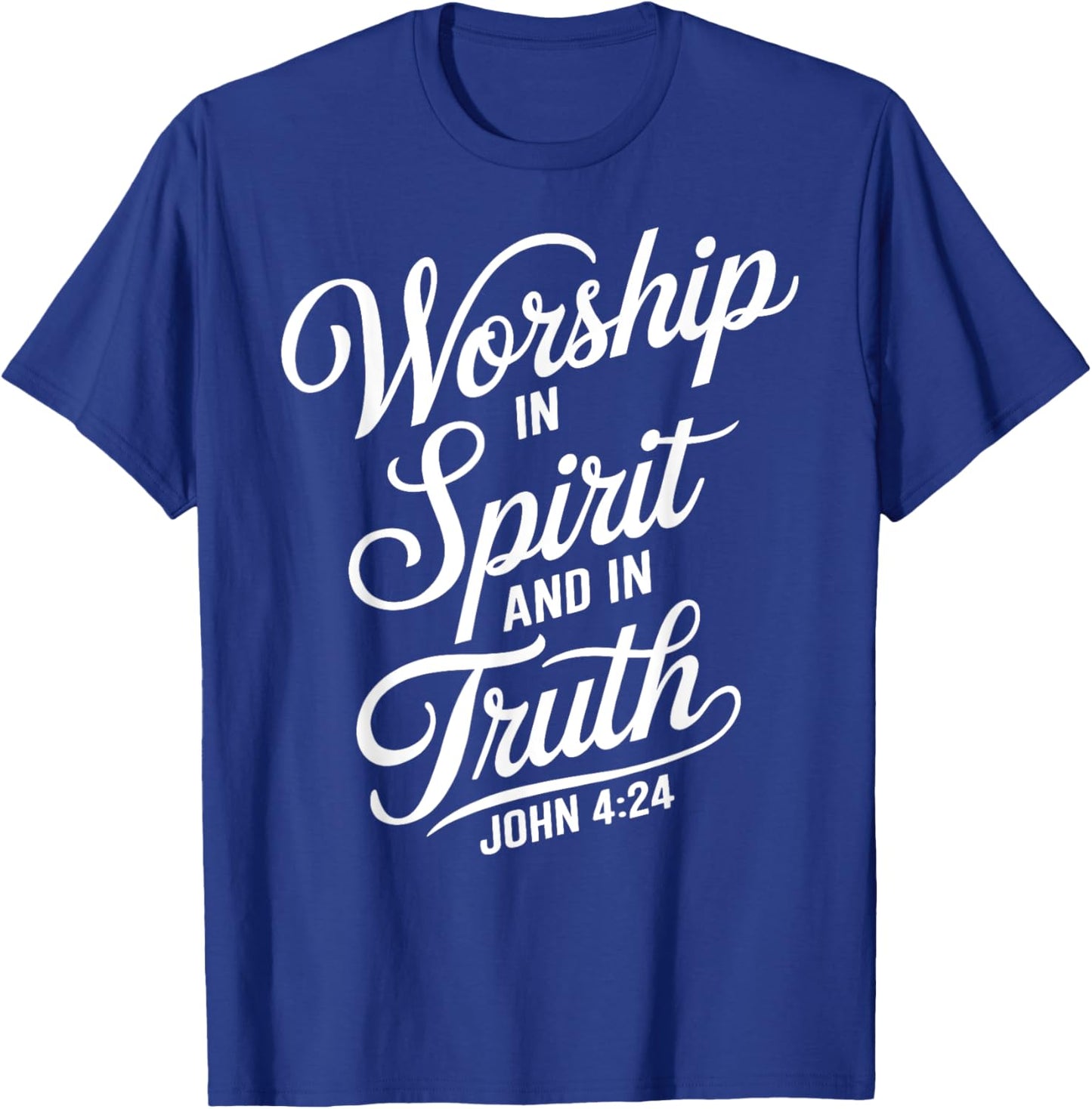 Worship In Spirit And In Truth John 4:24 Faith Scripture God T-Shirt - T-Shirt | Royal