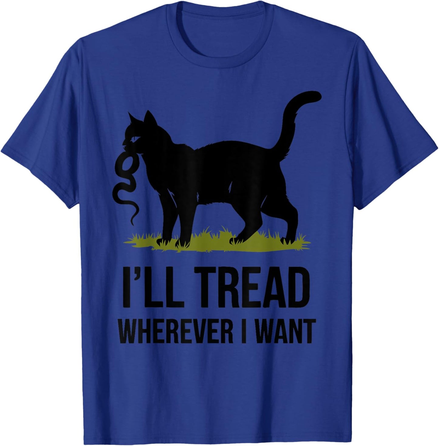 I'll Tread Wherever I Want ,Funny Cat Rebellion T-Shirt - T-Shirt | Royal