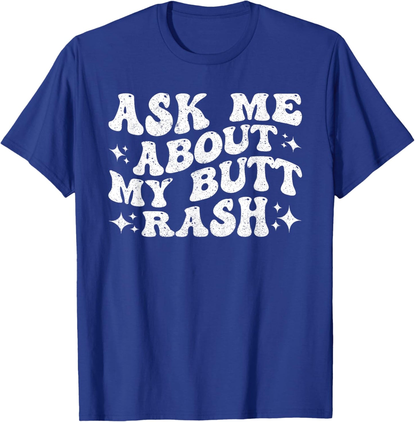 Ask Me About My Butt Rash T-Shirt - T-Shirt | Royal