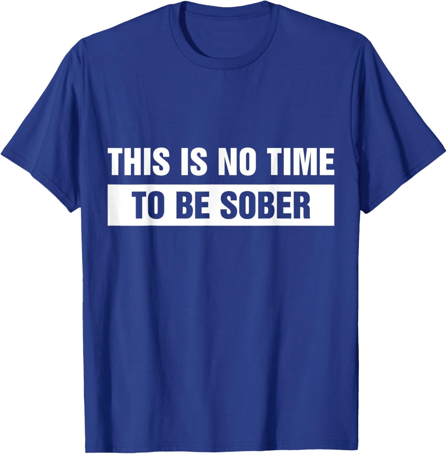 This is No Time to Be Sober Funny Adult Meme Humor T-Shirt - T-Shirt | Royal