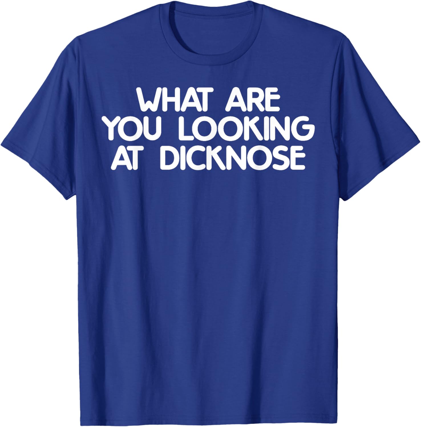 What Are You Looking At Dicknose Funny Meme Gift T-Shirt - T-Shirt | Royal