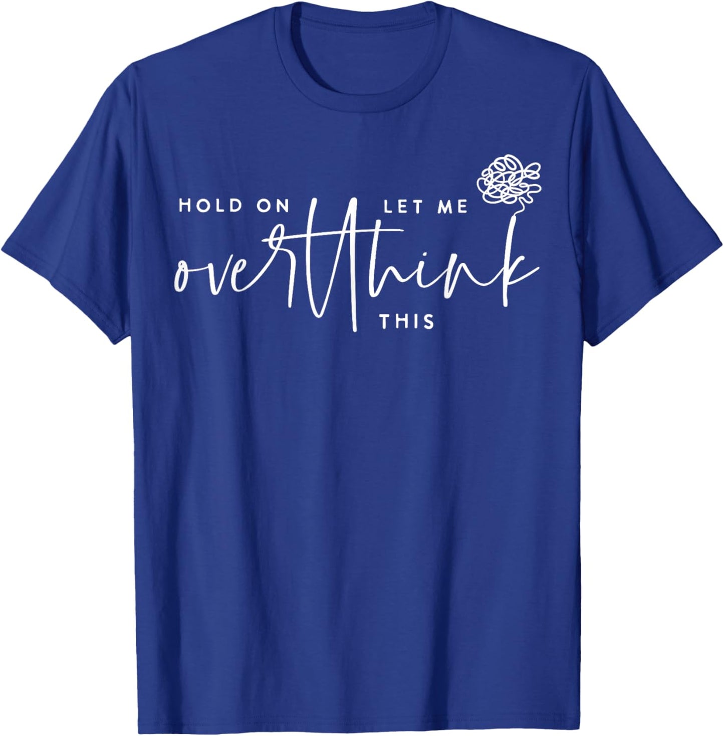 Hold On Let Me Overthink This Funny Sarcastic Quote T-Shirt - T-Shirt | Royal