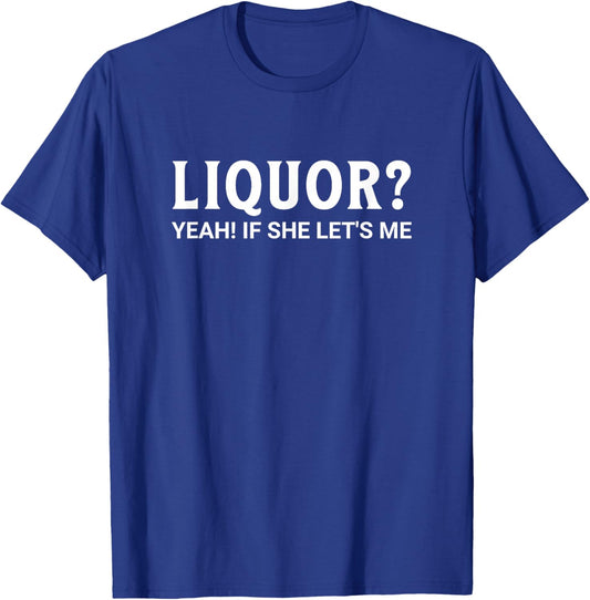 Liquor If She Let's Me Funny Sexy Inappropriate Dirty Adult T-Shirt - T-Shirt | Royal