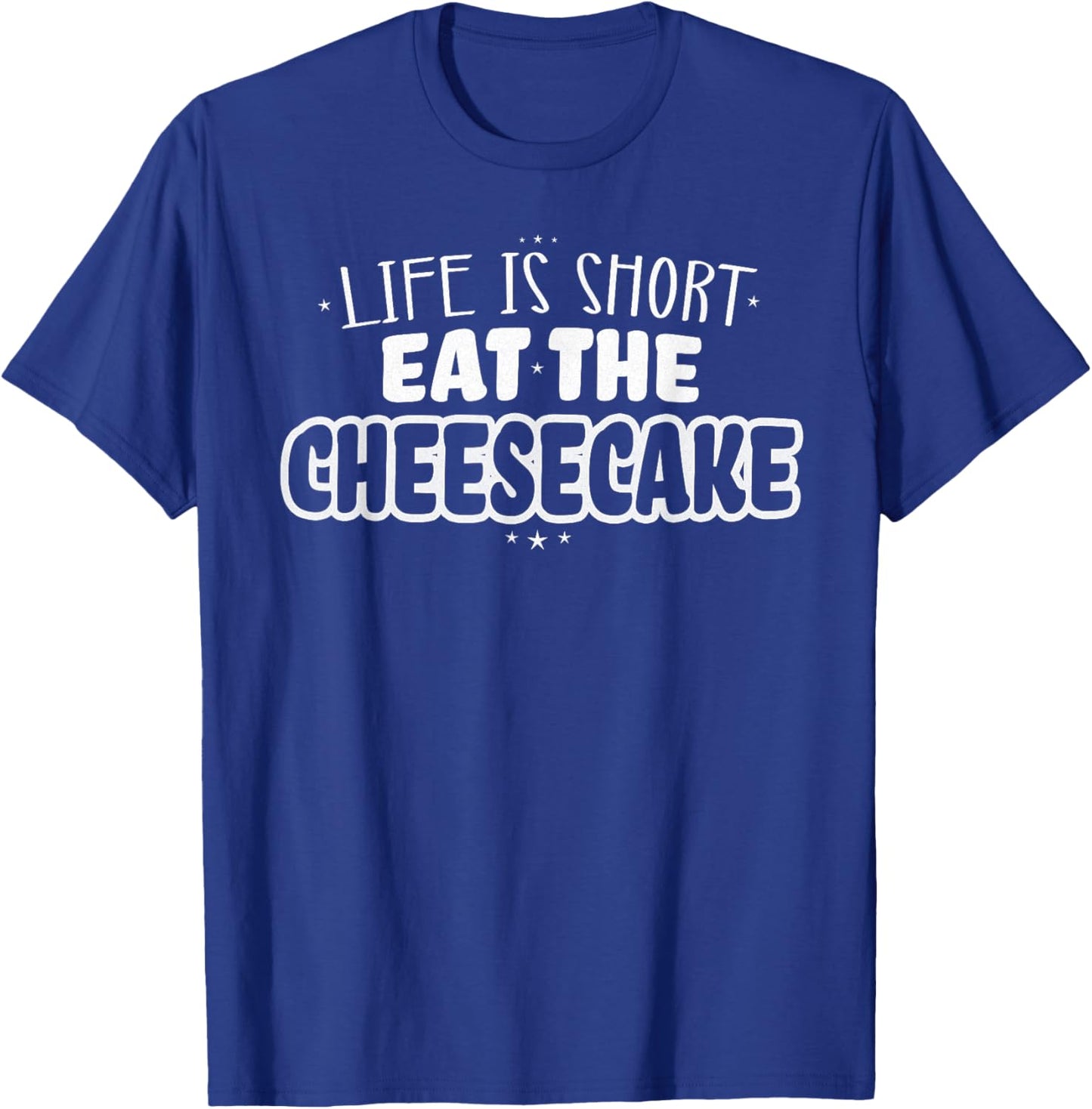 Life is Short Eat the Cheesecake T-Shirt - T-Shirt | Royal