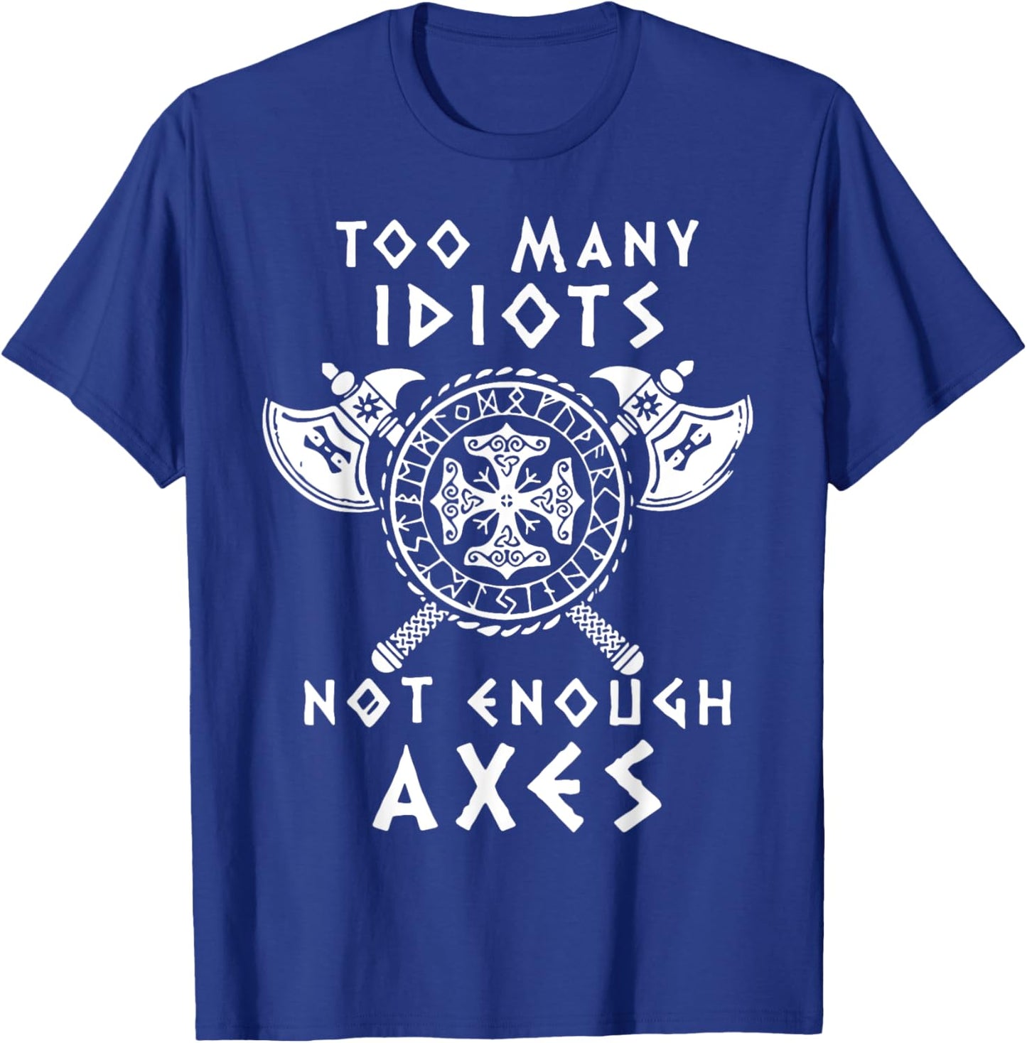 Too Many Idiots Not Enough Axes T-Shirt - T-Shirt | Royal