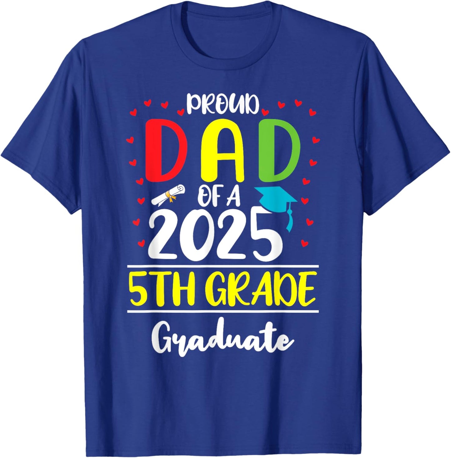 Funny Proud Dad of a Class of 2025 5th Grade Graduate T-Shirt - T-Shirt | Royal