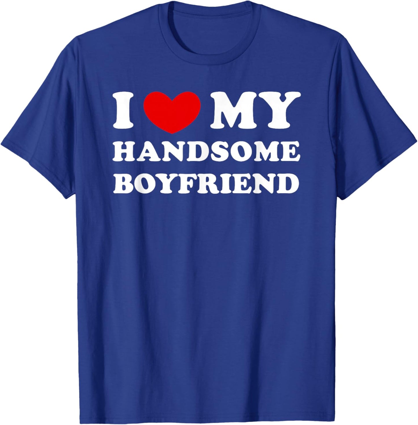 I Love/Heart My Handsome Boyfriend T-Shirt - T-Shirt | Royal