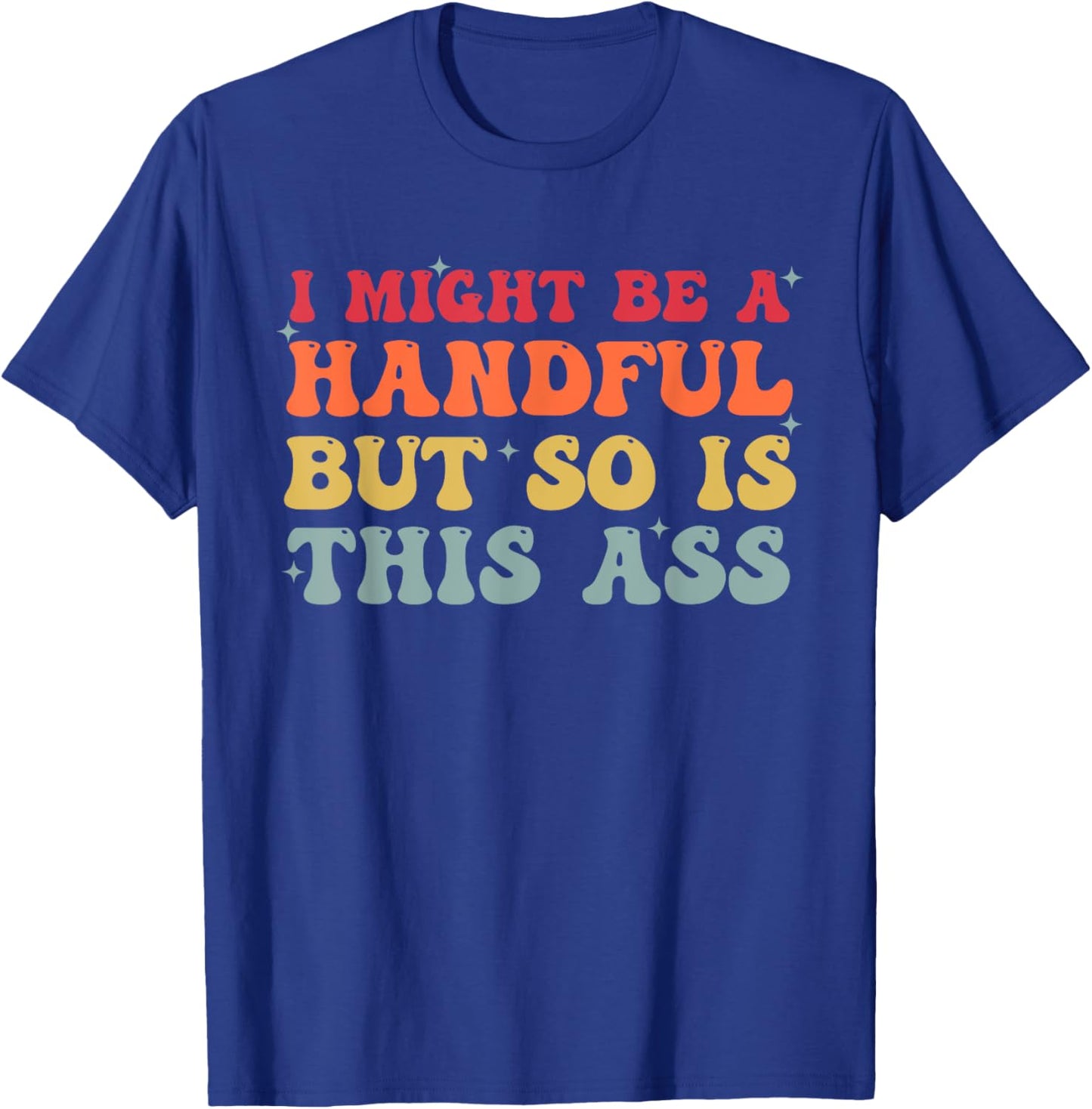 Retro I Might Be A Handful But So Is This Ass Funny Groovy T-Shirt - T-Shirt | Royal