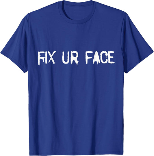 Fix Ur Face Fix Your Face Funny Sarcastic Quote Humor T-Shirt - T-Shirt | Royal