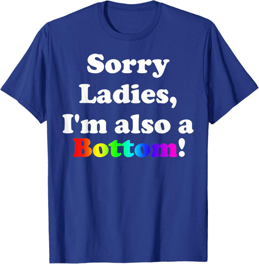 Sorry Ladies, I'm Also A Bottom Gay Funny Quotes Humor T-Shirt - T-Shirt | Royal