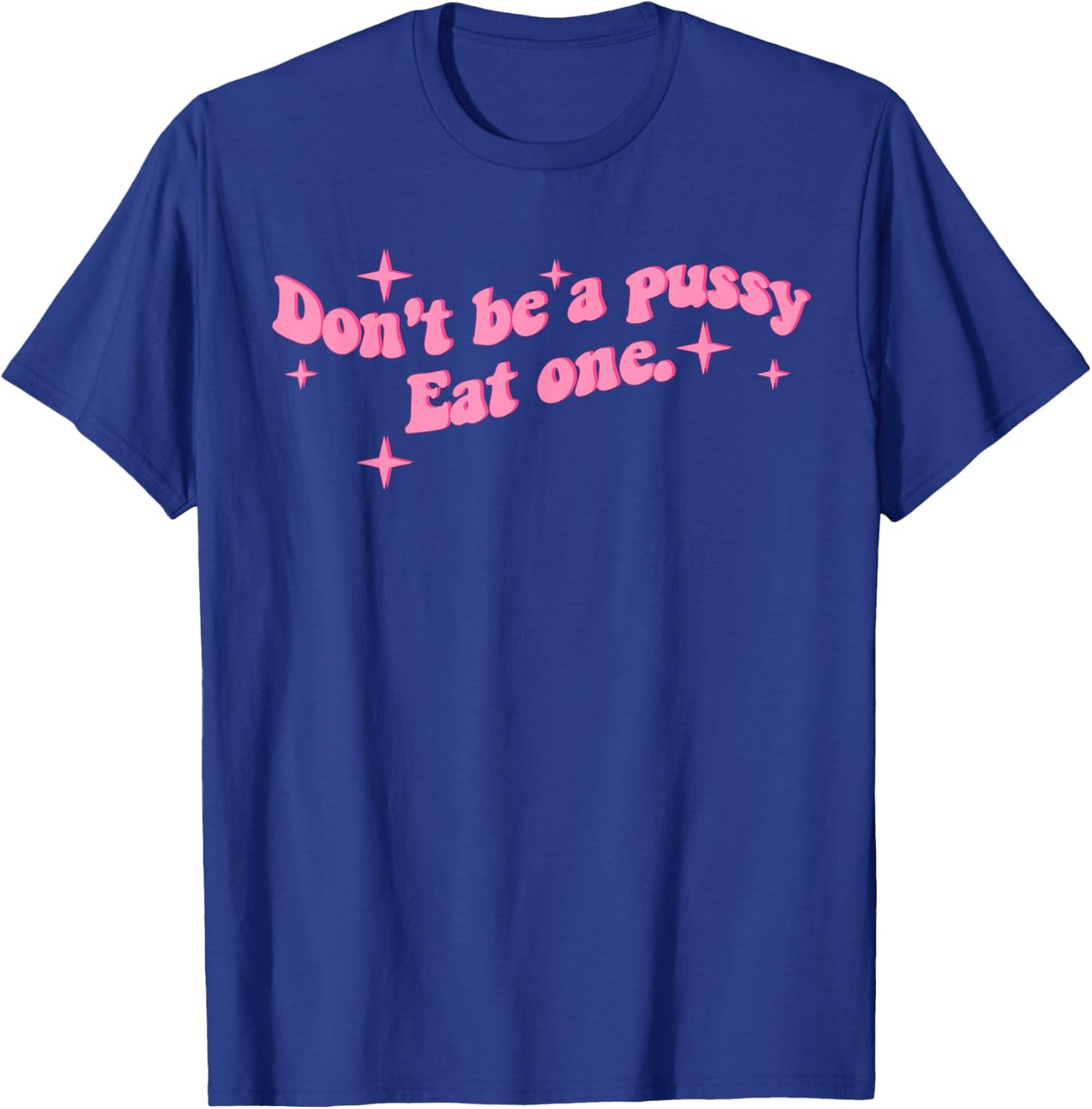 Don't be a Pussy eat one T-Shirt - T-Shirt | Royal