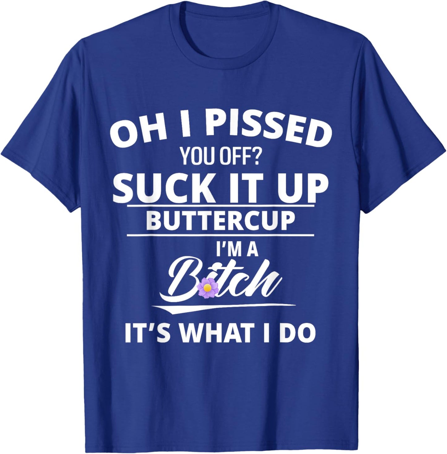 Oh Pissed You Off Suck It Up Buttercup I'm A Btch It's What T-Shirt - T-Shirt | Royal