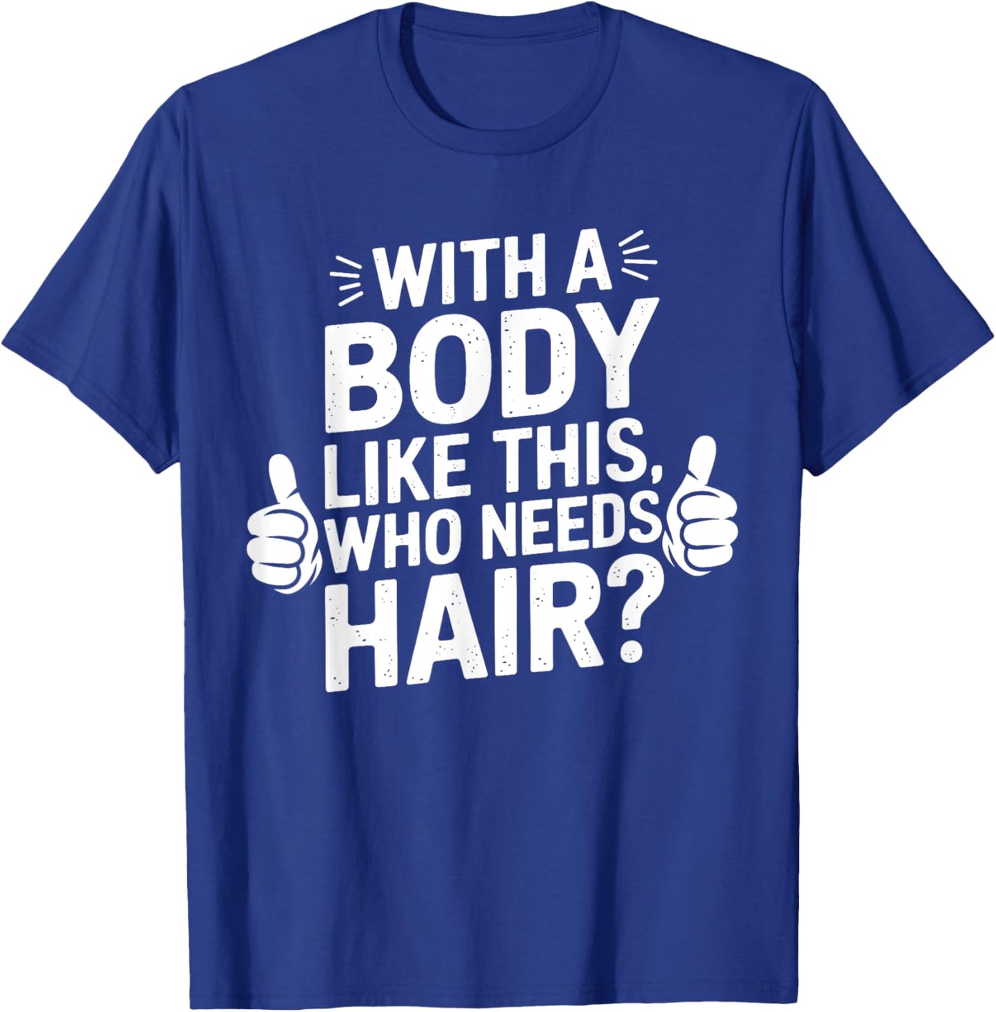 With A Body Like This Who Needs Hair Funny Dad Bald Man T-Shirt - T-Shirt | Royal
