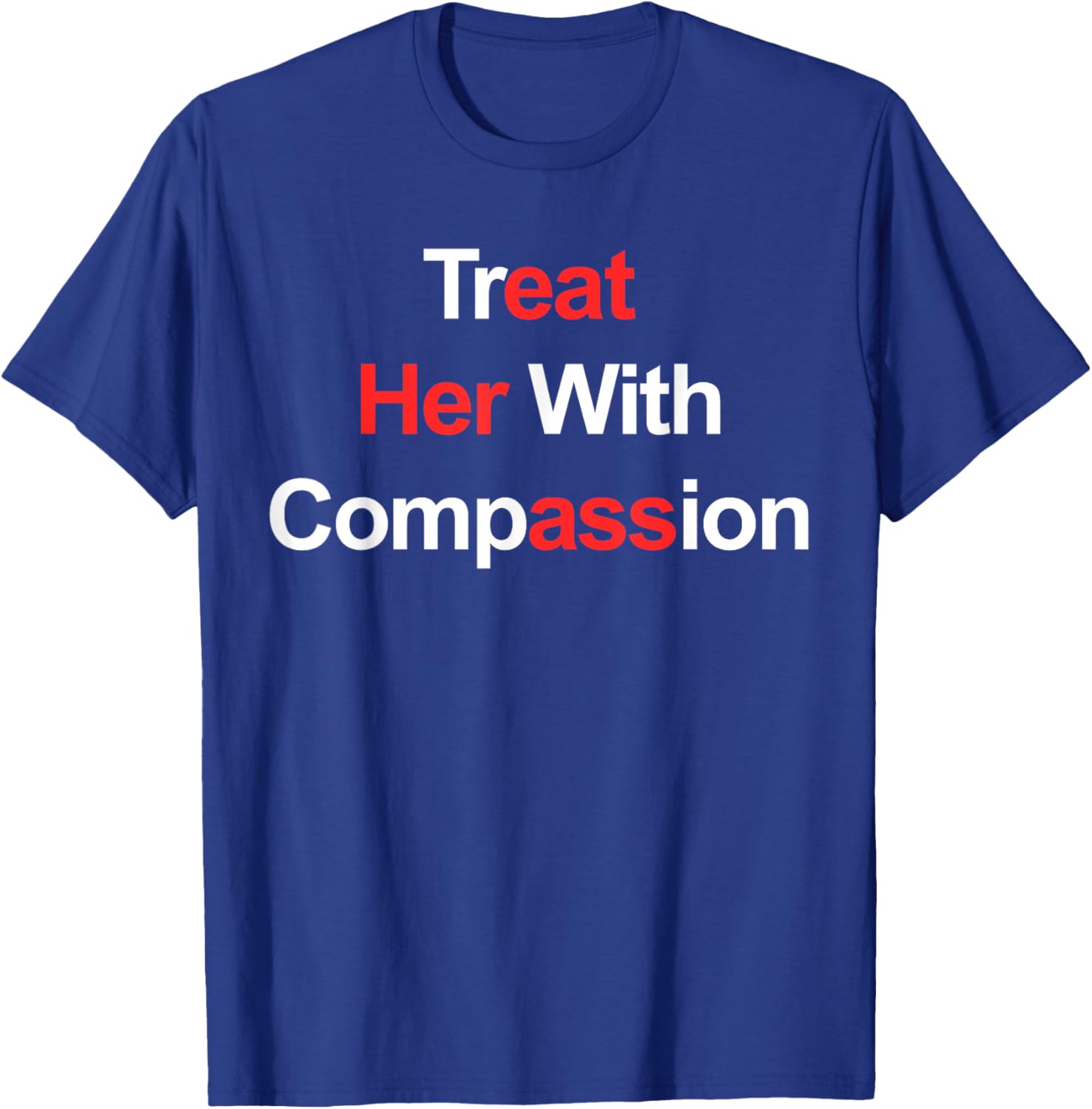 Treat Her with Compassion T-Shirt - T-Shirt | Royal