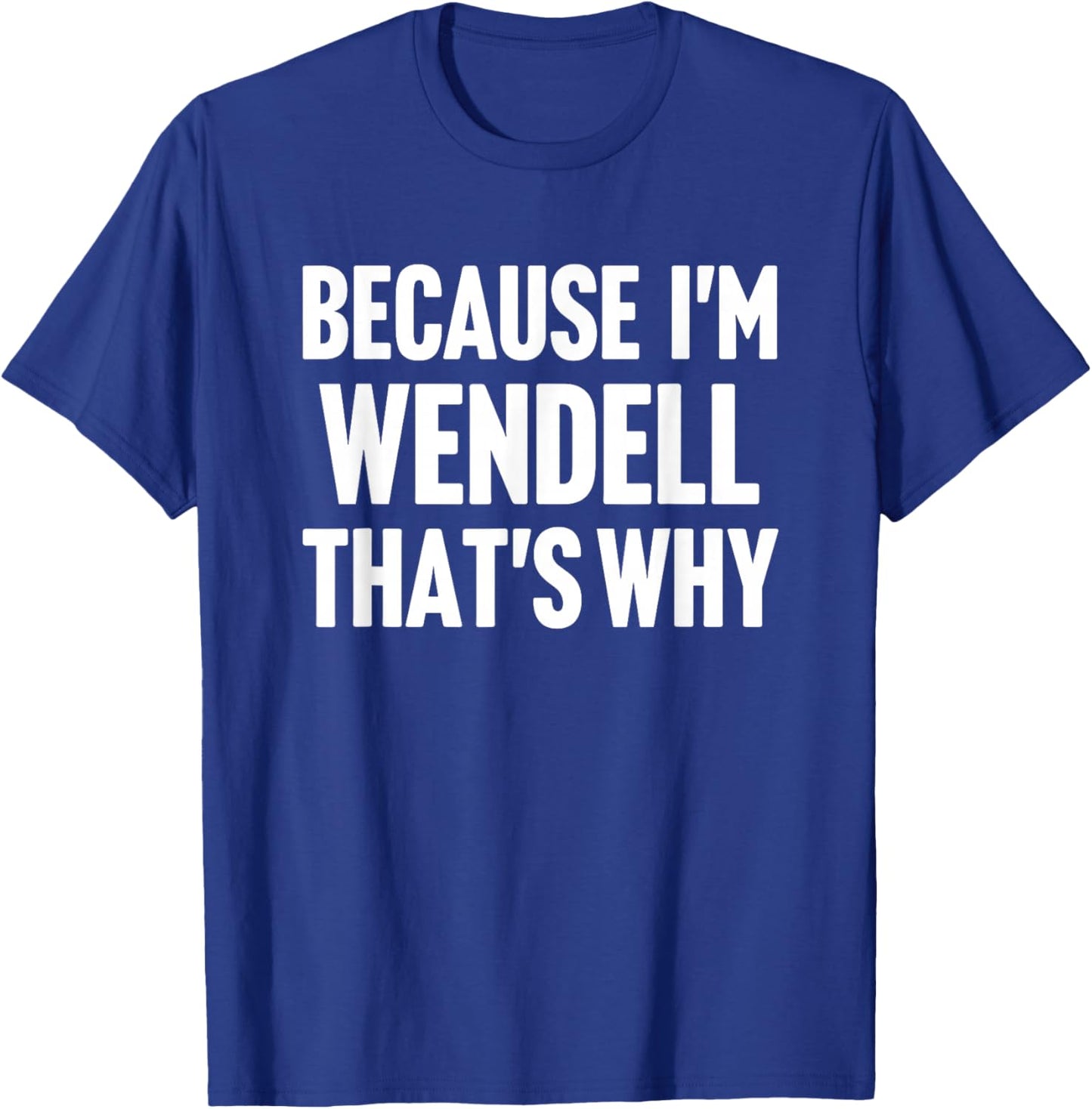 Because I'm Wendell That's Why Am Personalized Name T-Shirt - T-Shirt | Royal