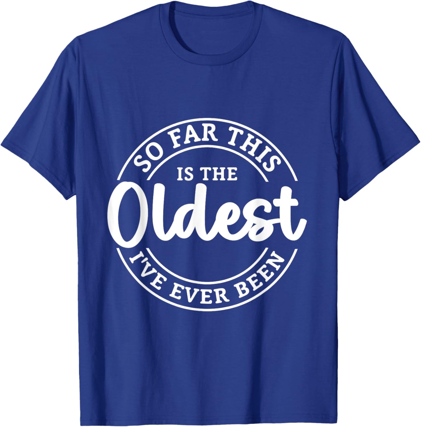 So Far This Is The Oldest I Have Ever Been T-Shirt - T-Shirt | Royal