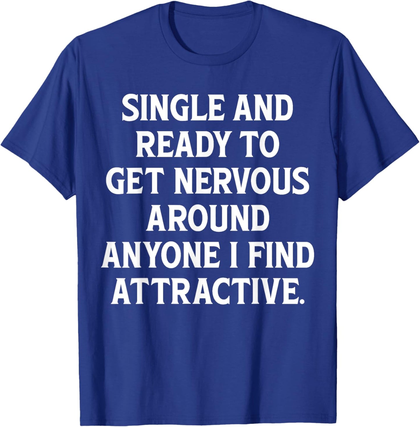 Single And Ready To Get Nervous, Around Anyone I Attractive T-Shirt - T-Shirt | Royal