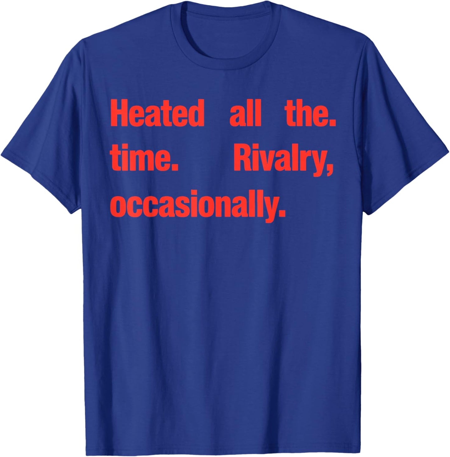 Heated All The time Rivalry Occasionally T-Shirt - T-Shirt | Royal