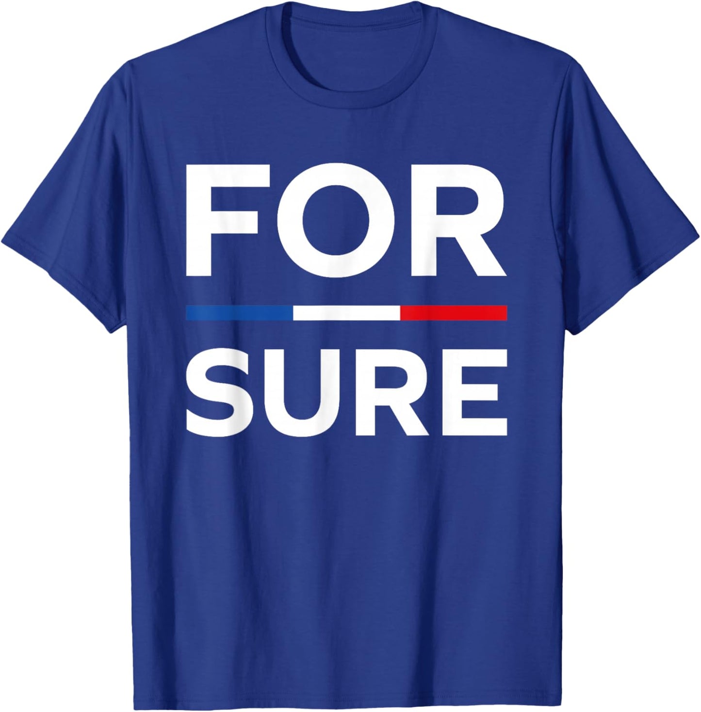 Simple Quote France Funny President Humour for Sure T-Shirt - T-Shirt | Royal
