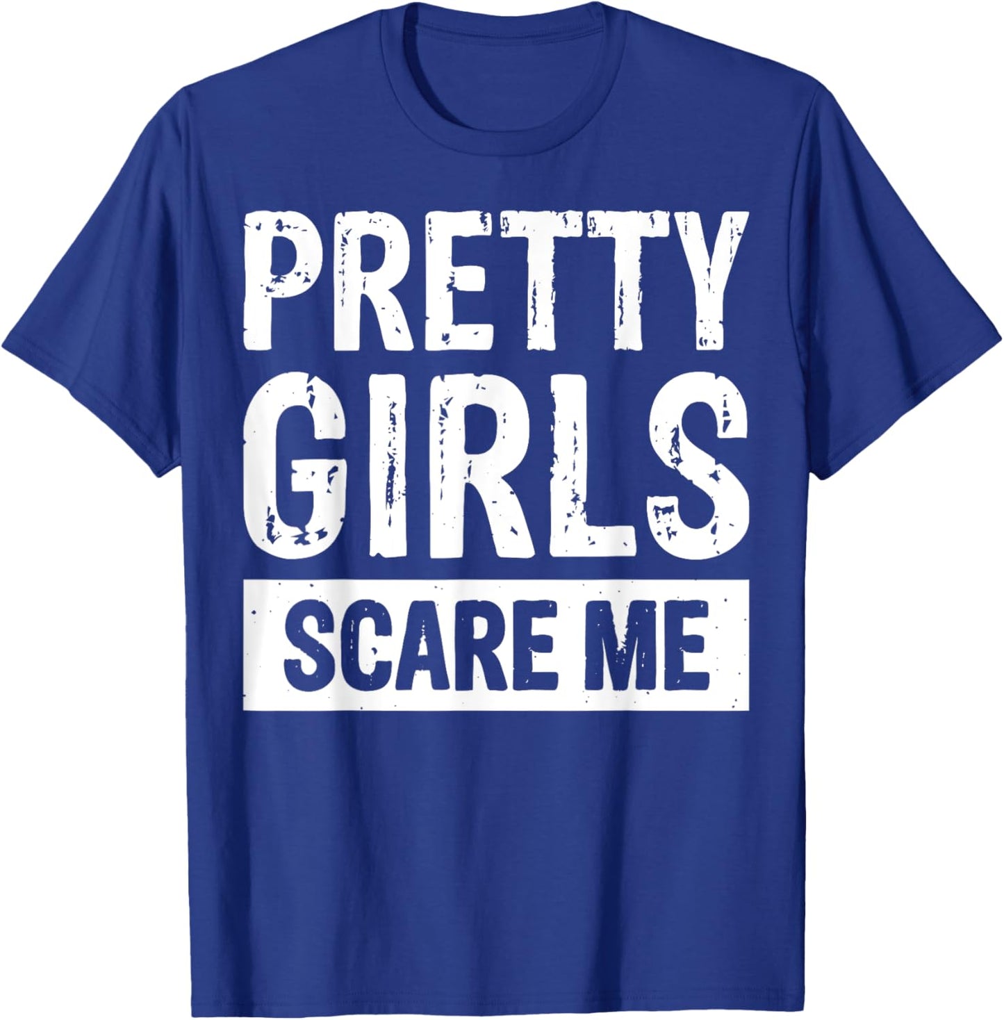 Pretty Girls Scare Me T-Shirt - T-Shirt | Royal