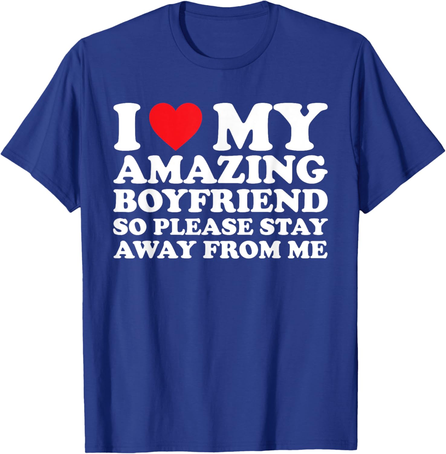 I Love My Amazing Boyfriend So Please Stay Away From Me T-Shirt - T-Shirt | Royal