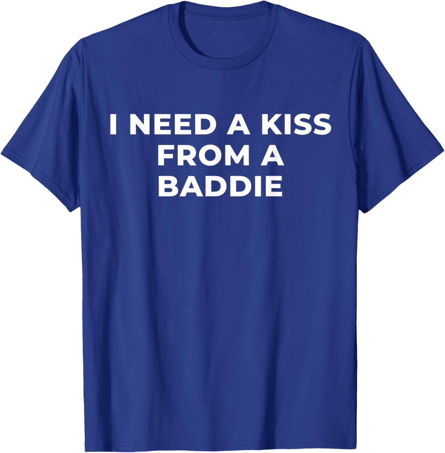 I Need A Kiss from A Baddie Funny Saying Quote T-Shirt - T-Shirt | Royal