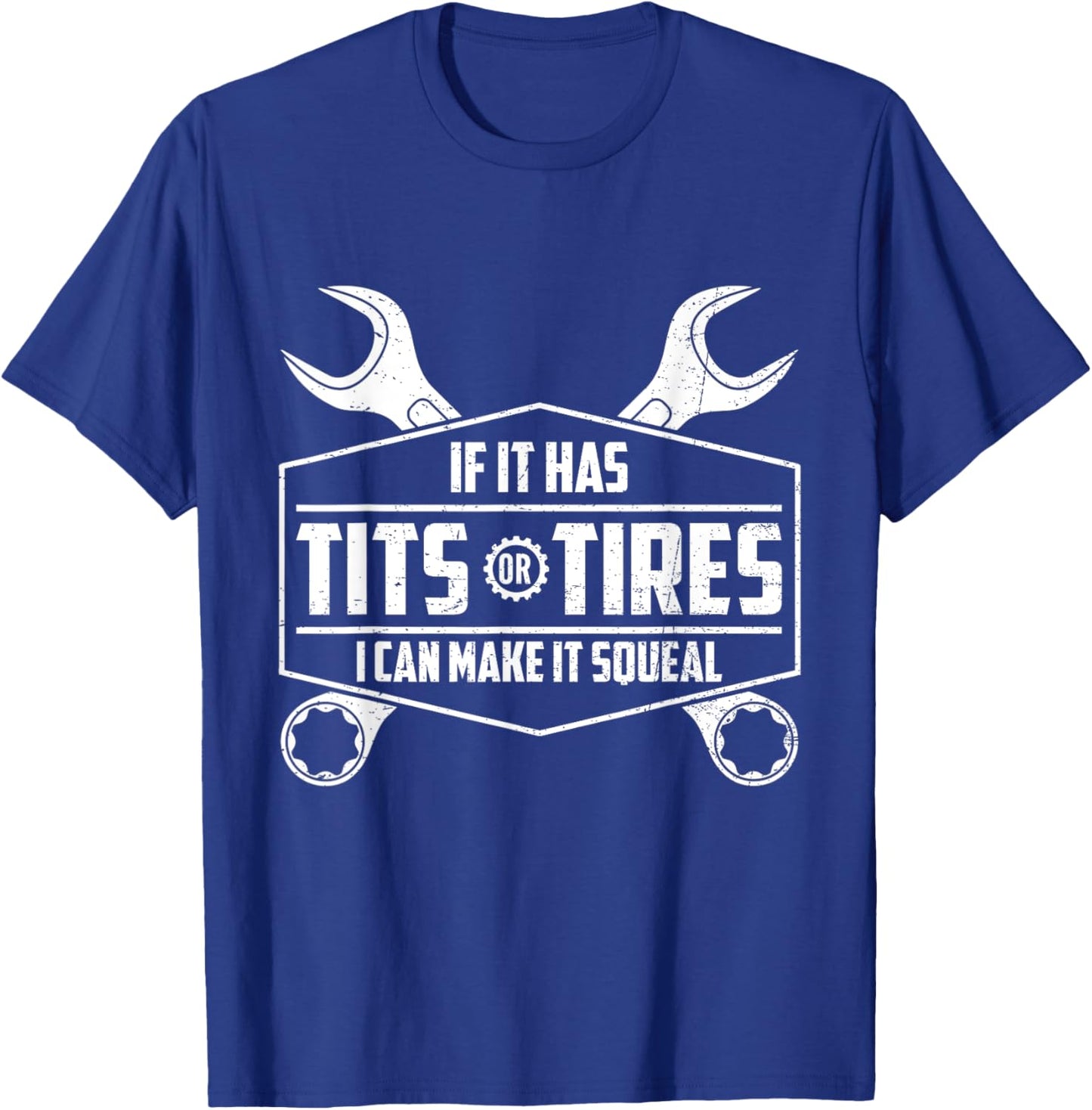 If It Has Tits Or Tires I Can Make It Squeal Funny Mechanic T-Shirt - T-Shirt | Royal