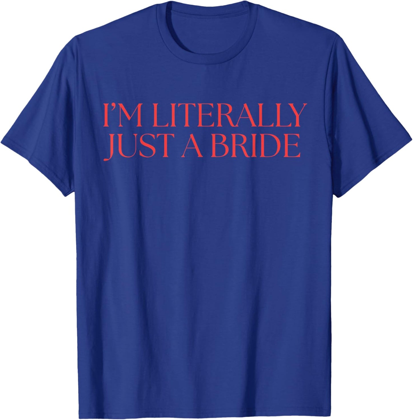 I'm Literally just a Bride Bachelorette Party T-Shirt - T-Shirt | Royal