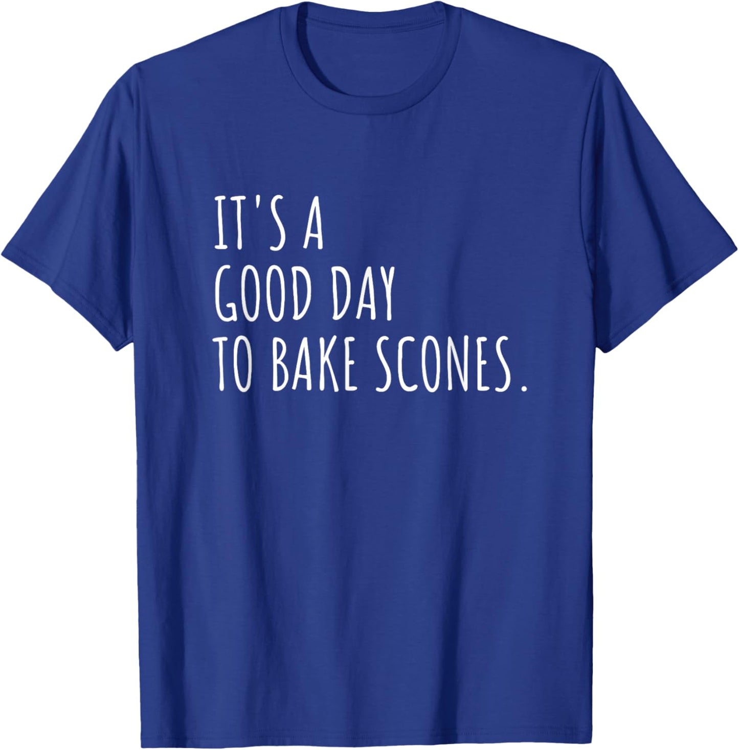 It's A Good Day to Bake Scones Baking Lover T-Shirt - T-Shirt | Royal