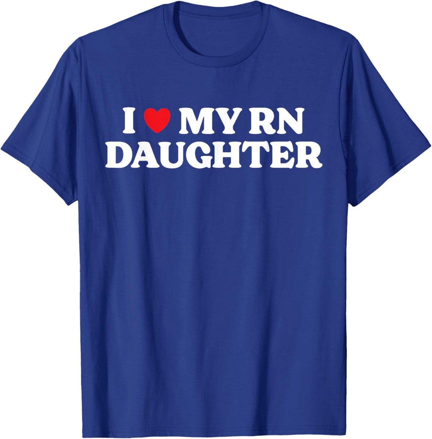 I Love My RN Daughter Proud Mom Nurse Graduation T-Shirt - T-Shirt | Royal