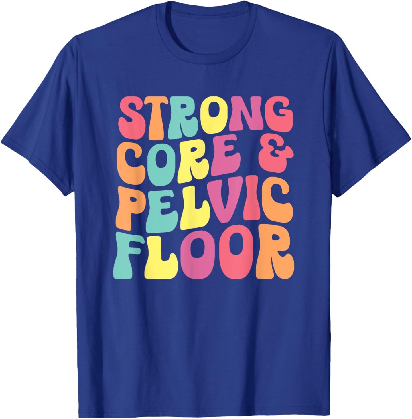 funny Physical Therapist PT Life Strong Core & Pelvic Floor T-Shirt - T-Shirt | Royal