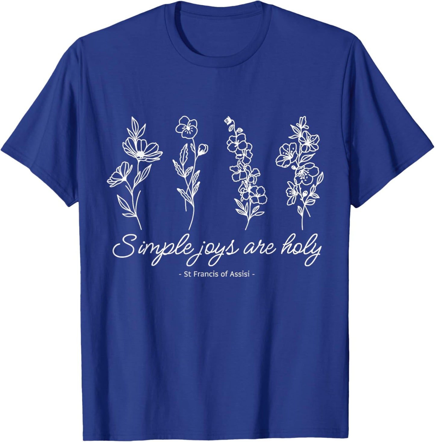 St Francis Assisi Quote Pressed Flower Design T-Shirt - T-Shirt | Royal