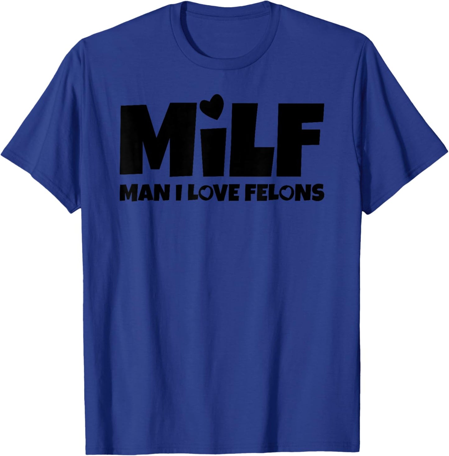 Man I Love Felons Milf T-Shirt - T-Shirt | Royal