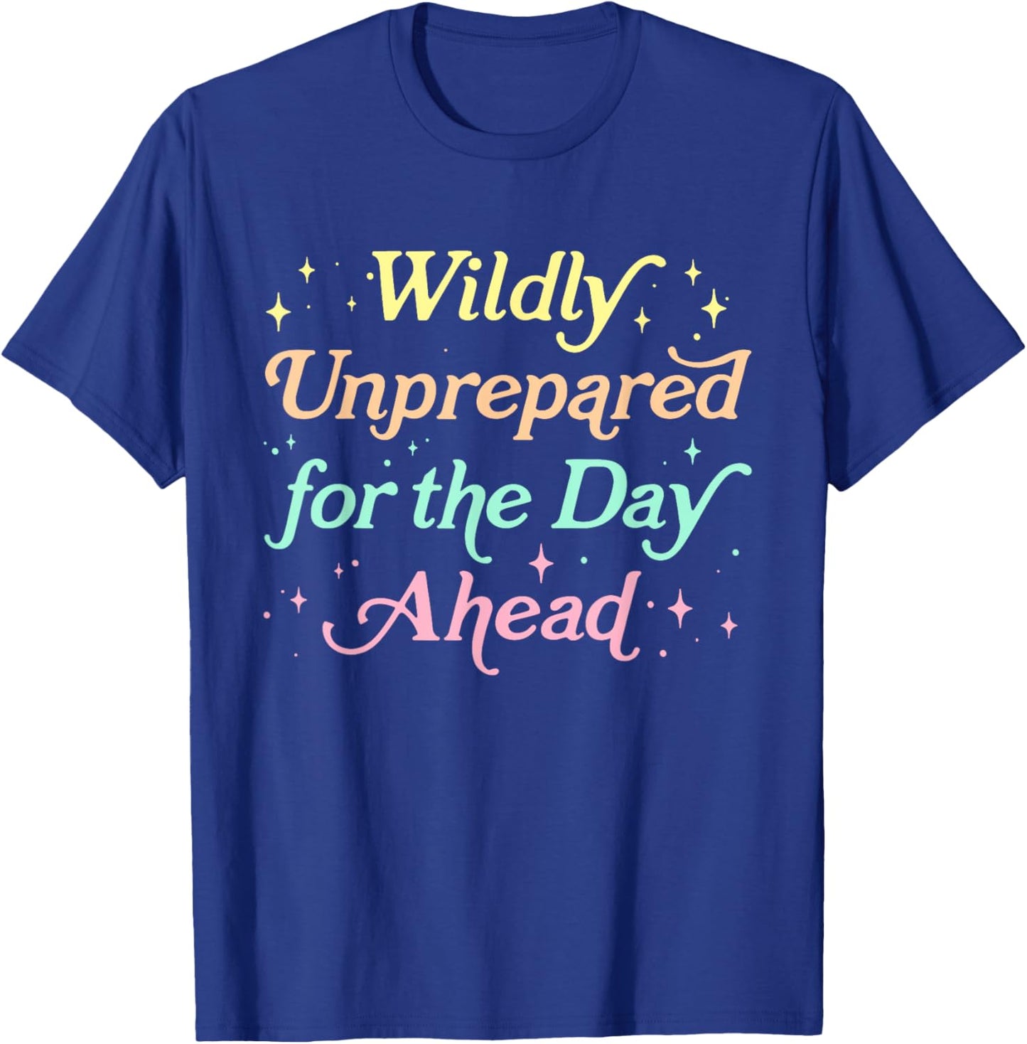 Wildly Unprepared For The Day Ahead Design T-Shirt - T-Shirt | Royal