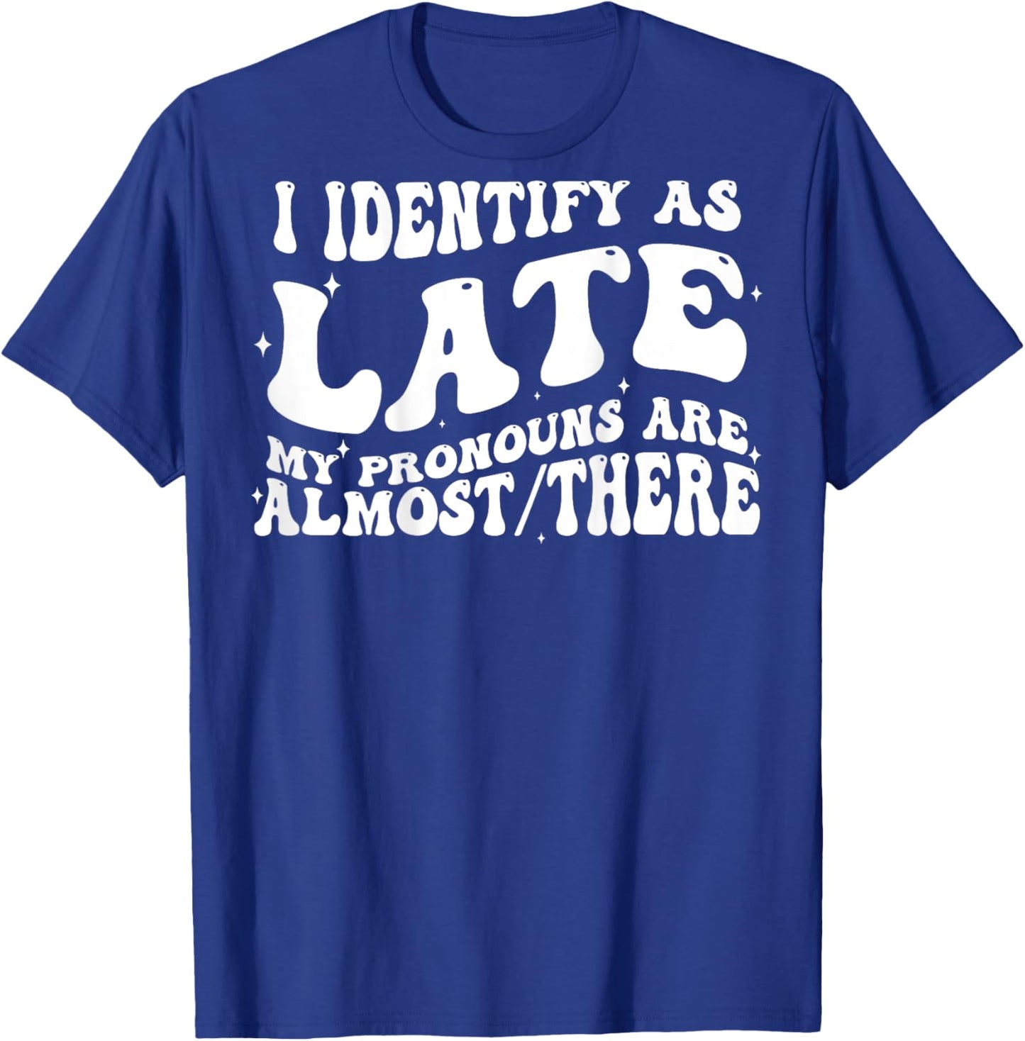 I Identify As Late My Pronouns Are Almost There (on back) T-Shirt - T-Shirt | Royal