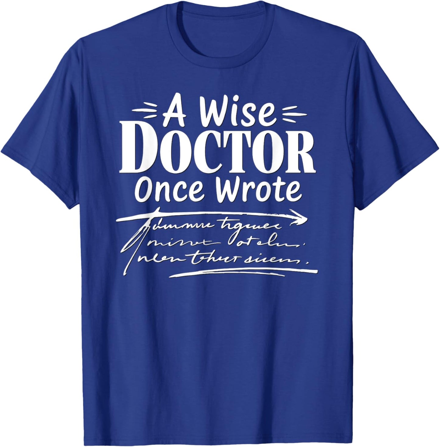 A Wise Doctor Once Wrote Funny Doctors Handwriting Humor T-Shirt - T-Shirt | Royal