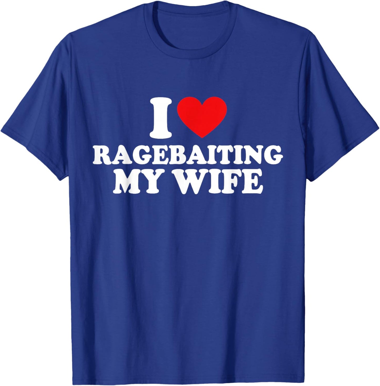 I Love Ragebaiting My Wife | Funny Husband Couple Joke T-Shirt - T-Shirt | Royal