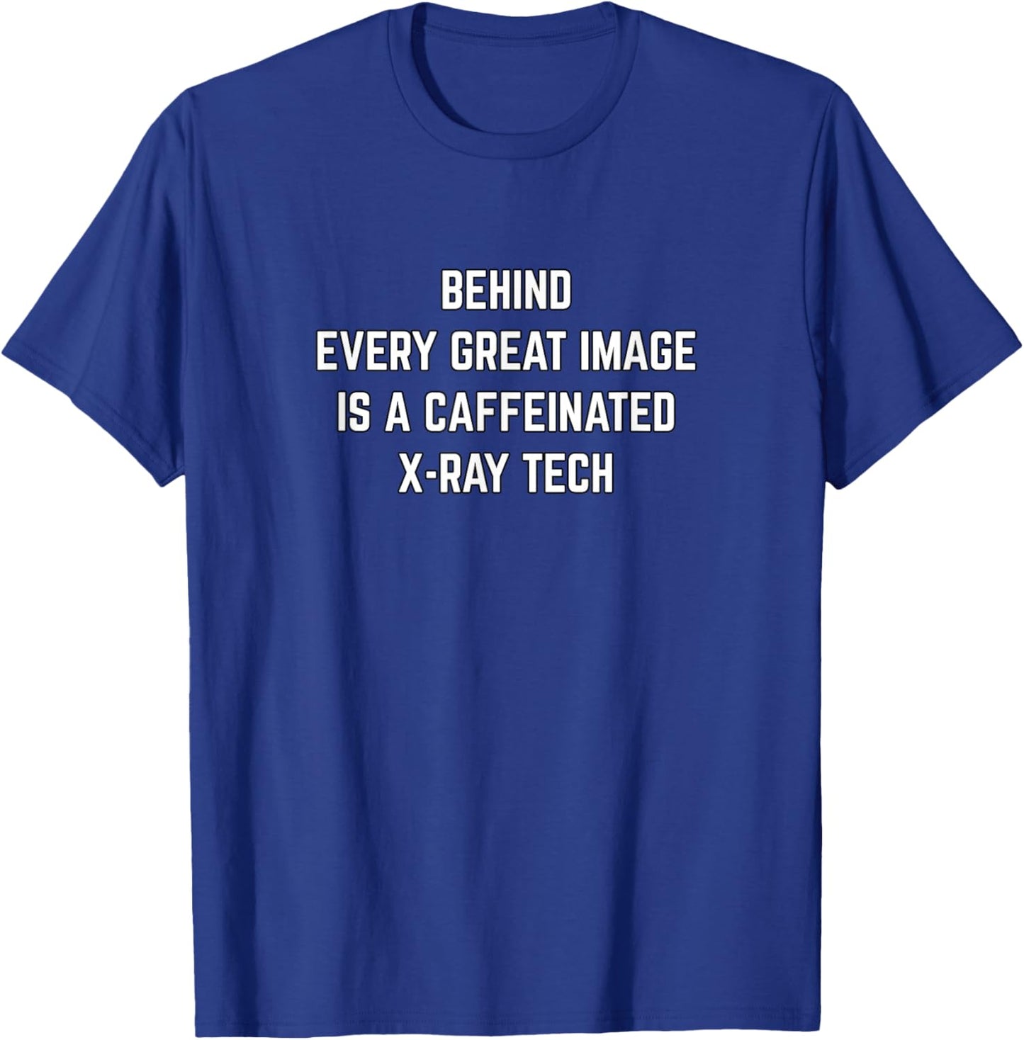 Behind Every Great Image Funny Radiologist X-ray Technician T-Shirt - T-Shirt | Royal