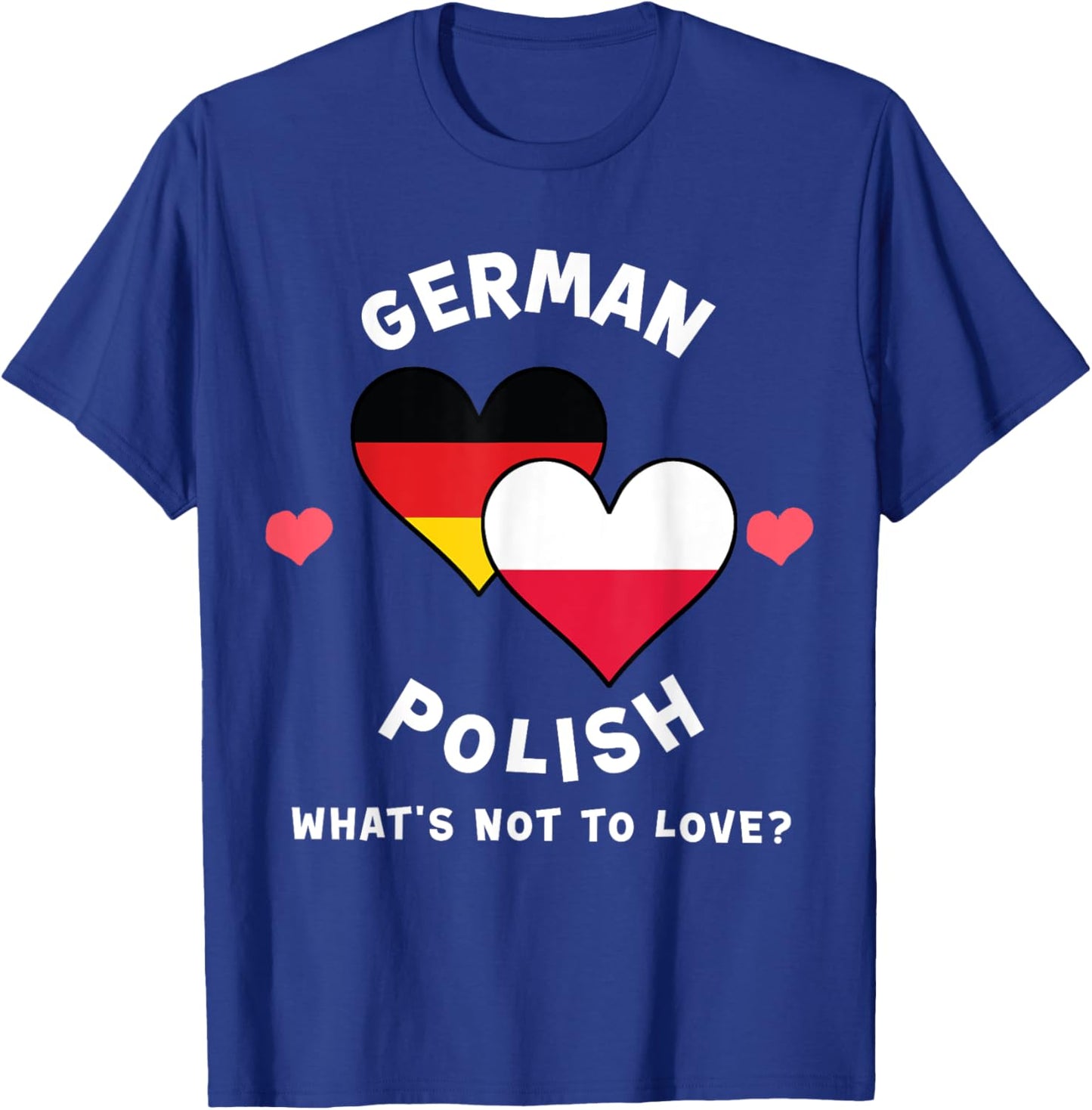 German Polish What's Not To Love Heart Flags T-Shirt - T-Shirt | Royal