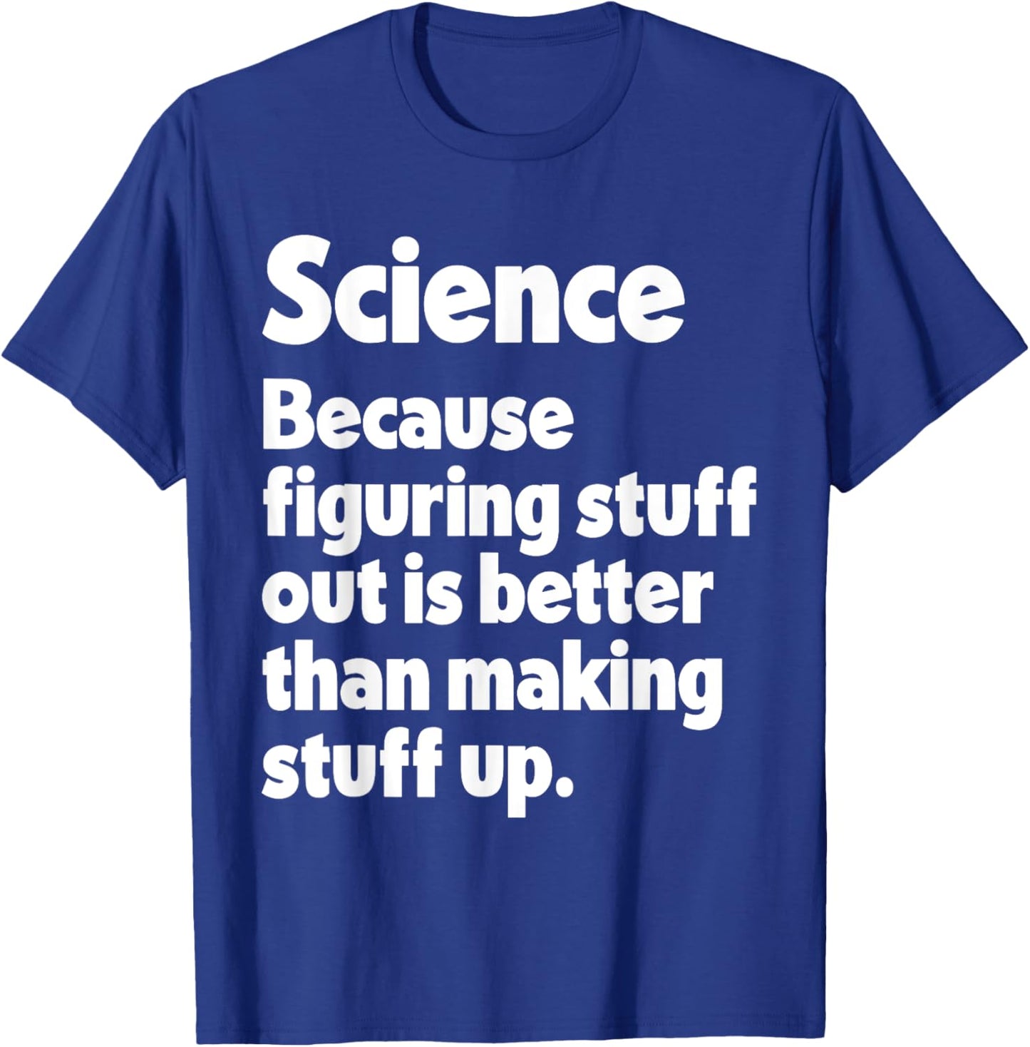 Science Figuring Stuff Out Is Better Than Making Stuff Up T-Shirt - T-Shirt | Royal