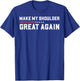 Make My Shoulder Great Again T-Shirt - T-Shirt | Royal