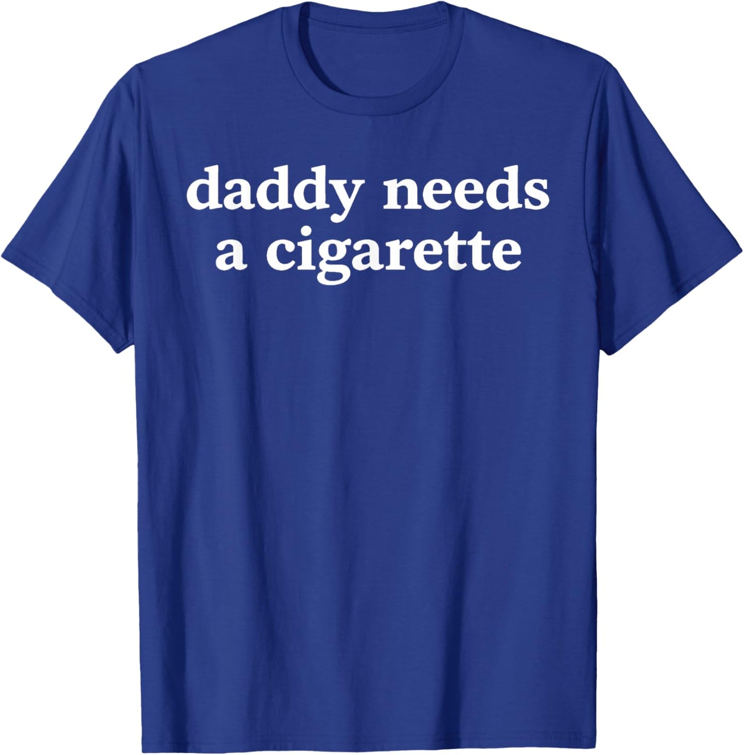 Daddy Needs A Cigarette Father's Day T-Shirt - T-Shirt | Royal