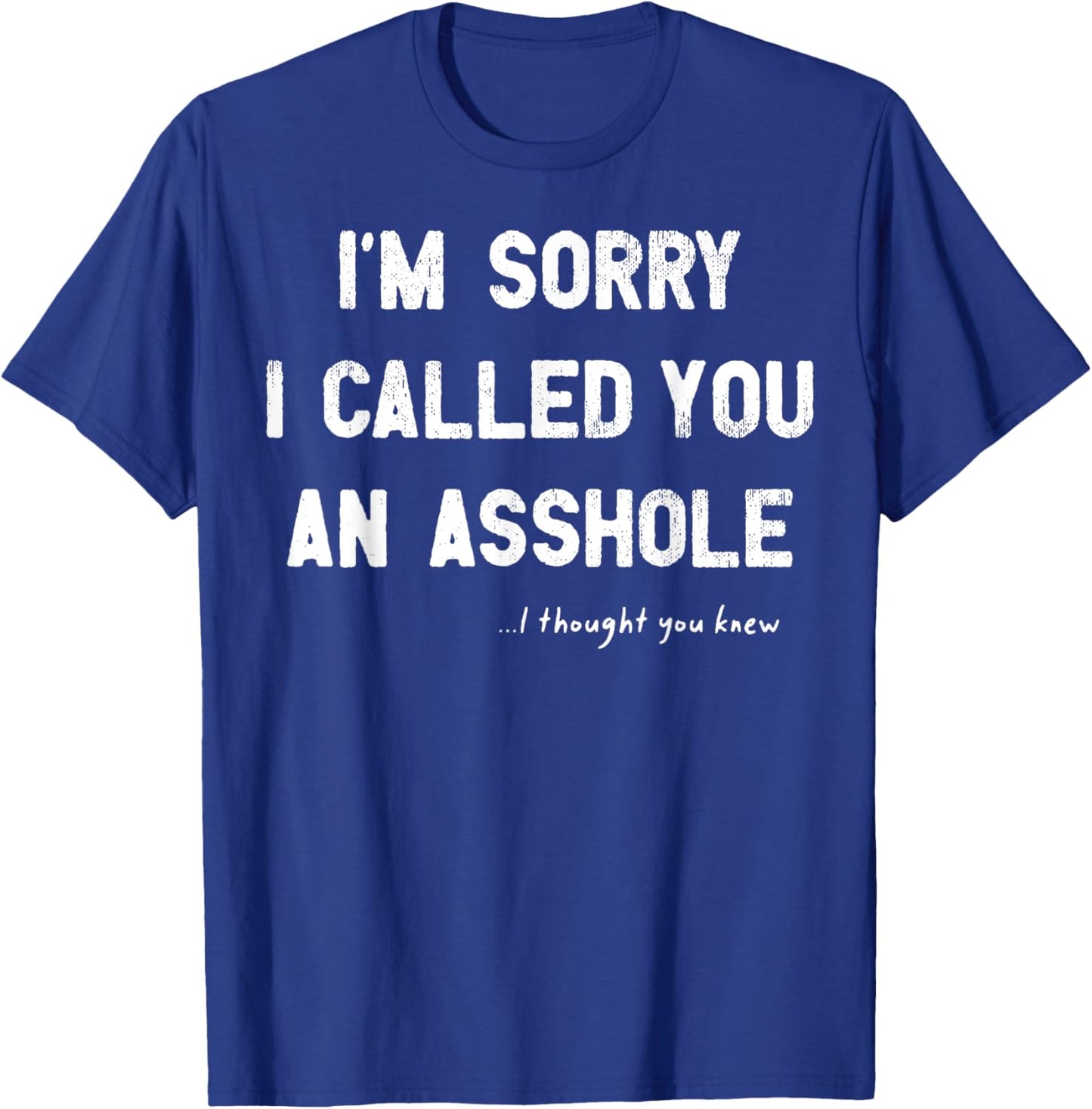 I'm Sorry I Called You An Asshole I Thought You Knew T-Shirt - T-Shirt | Royal