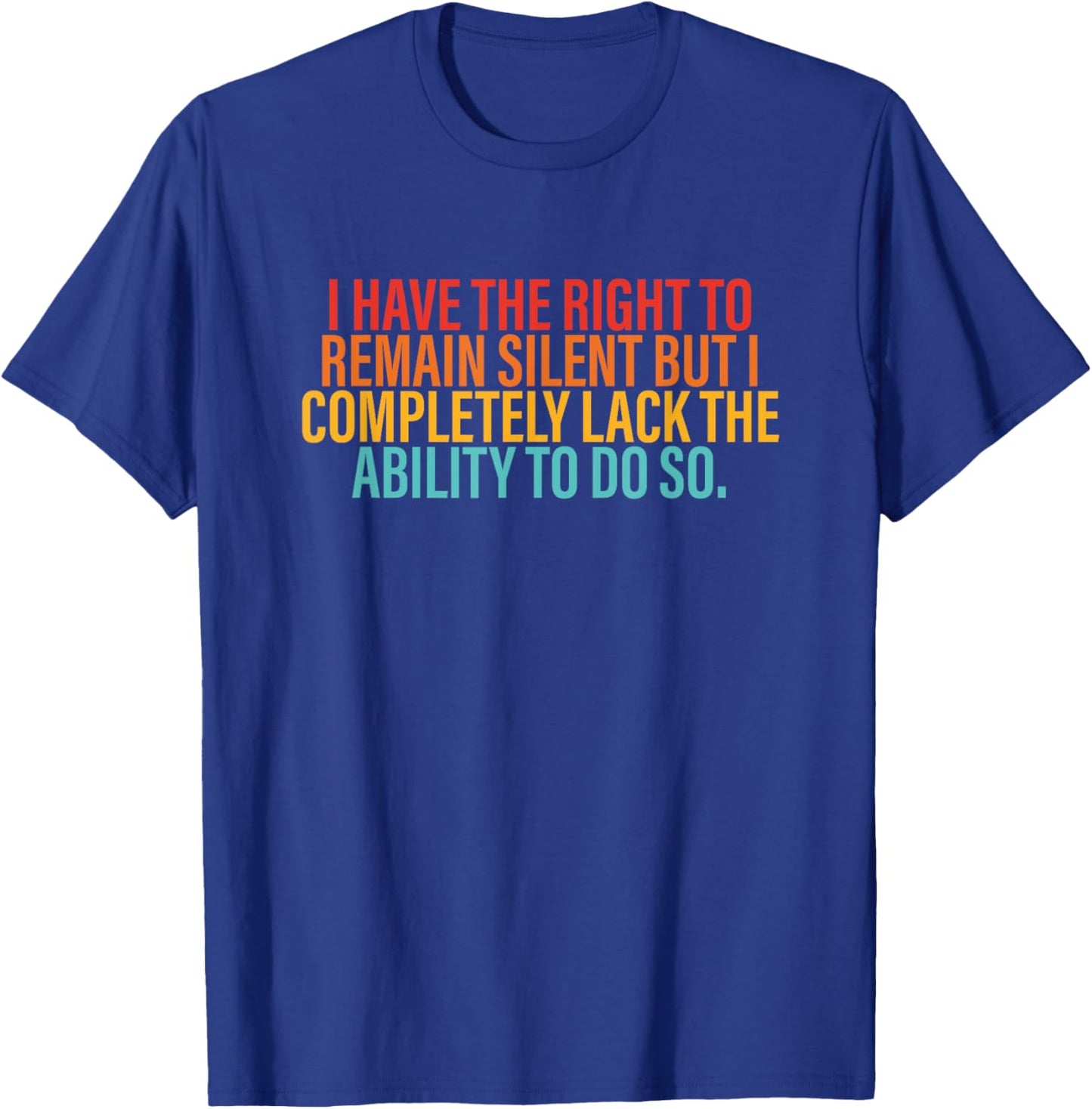 I Have The Right To Remain Silent But I Completely Lack T-Shirt - T-Shirt | Royal